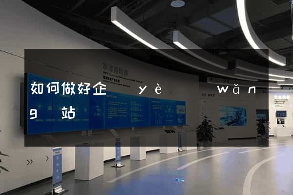 如何做好企業(yè)網(wǎng)站