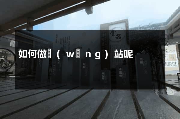 如何做網(wǎng)站呢
