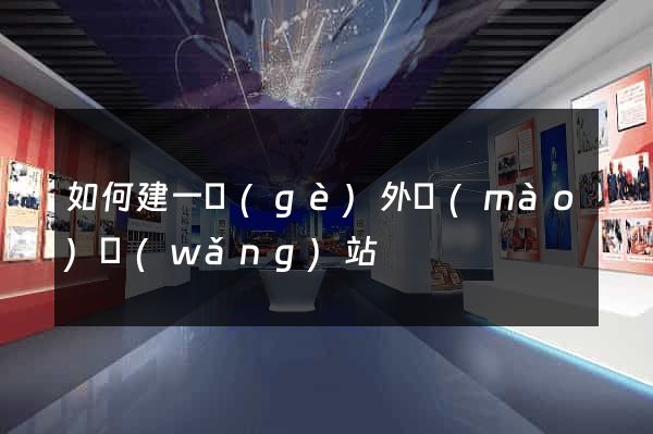 如何建一個(gè)外貿(mào)網(wǎng)站
