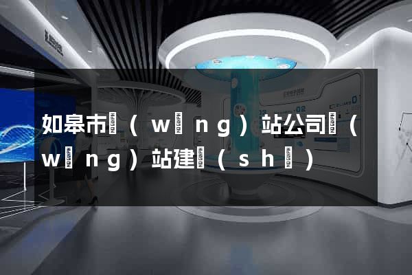 如皋市網(wǎng)站公司網(wǎng)站建設(shè)