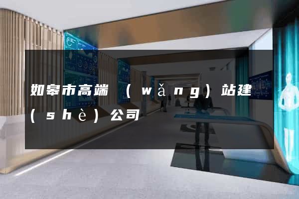 如皋市高端網(wǎng)站建設(shè)公司
