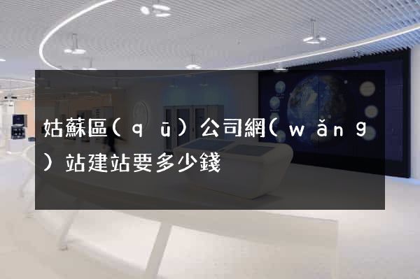姑蘇區(qū)公司網(wǎng)站建站要多少錢