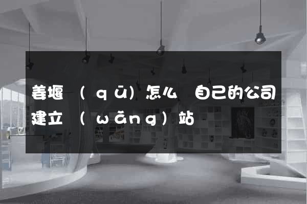 姜堰區(qū)怎么給自己的公司建立網(wǎng)站