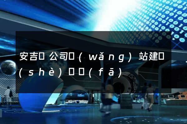 安吉縣公司網(wǎng)站建設(shè)開發(fā)