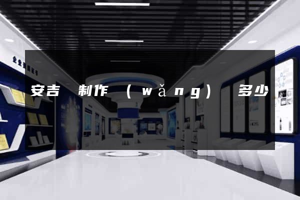 安吉縣制作網(wǎng)頁多少錢