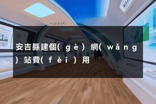 安吉縣建個(gè)網(wǎng)站費(fèi)用