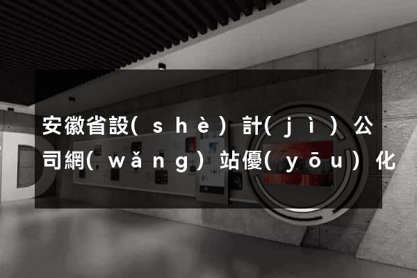 安徽省設(shè)計(jì)公司網(wǎng)站優(yōu)化