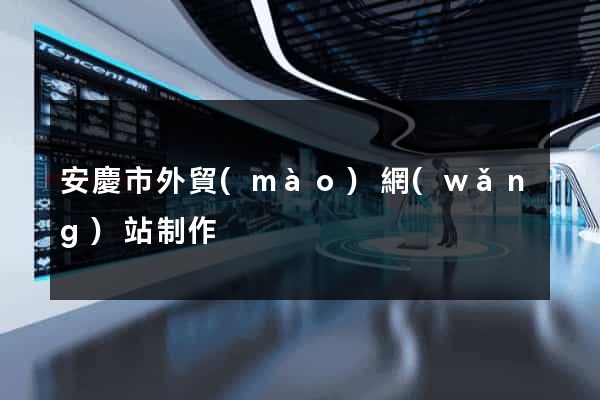 安慶市外貿(mào)網(wǎng)站制作