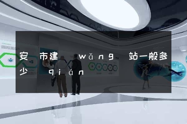 安慶市建網(wǎng)站一般多少錢(qián)