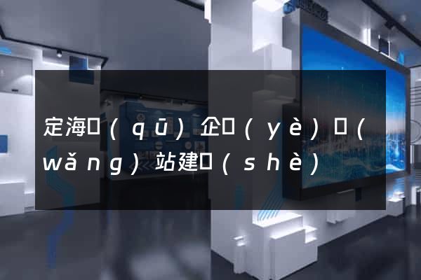 定海區(qū)企業(yè)網(wǎng)站建設(shè)