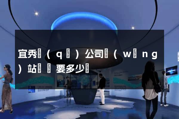 宜秀區(qū)公司網(wǎng)站設計要多少錢