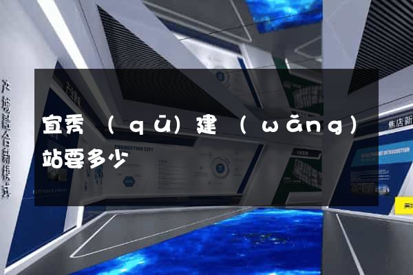 宜秀區(qū)建網(wǎng)站要多少錢