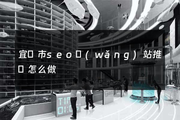 宜興市seo網(wǎng)站推廣怎么做