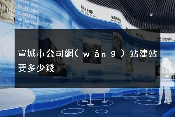 宣城市公司網(wǎng)站建站要多少錢