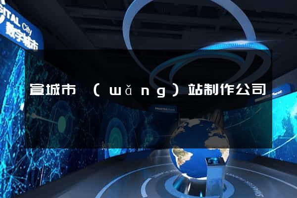 宣城市網(wǎng)站制作公司
