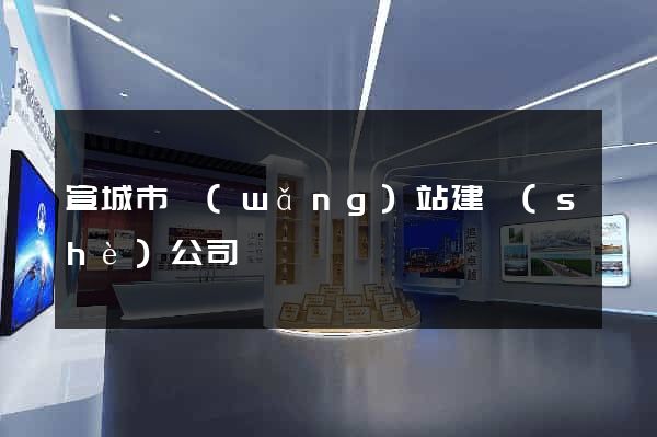 宣城市網(wǎng)站建設(shè)公司