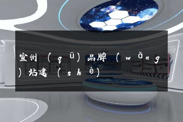 宣州區(qū)品牌網(wǎng)站建設(shè)