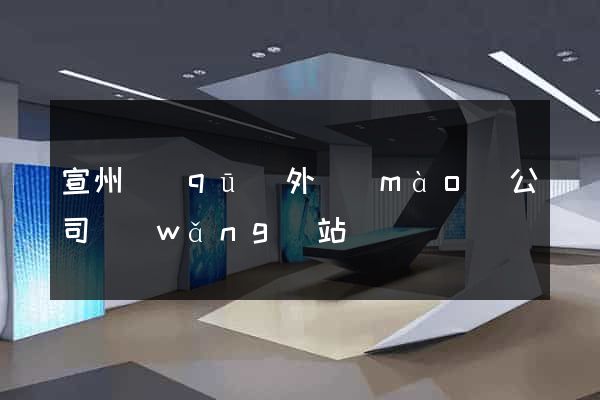宣州區(qū)外貿(mào)公司網(wǎng)站