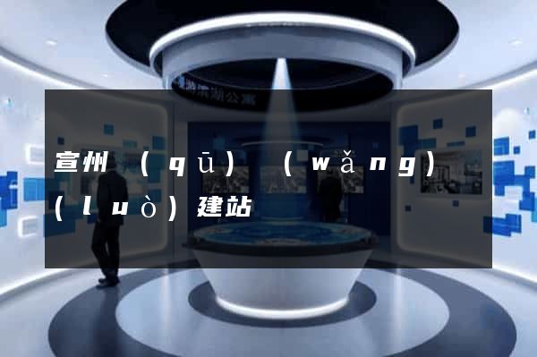 宣州區(qū)網(wǎng)絡(luò)建站