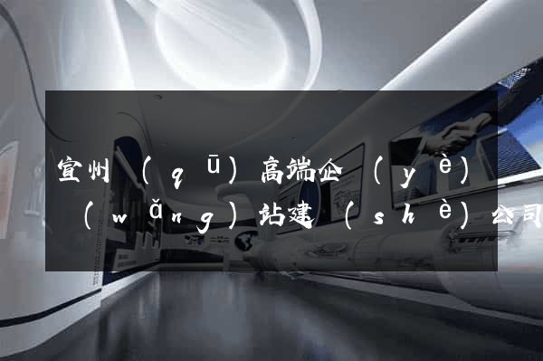 宣州區(qū)高端企業(yè)網(wǎng)站建設(shè)公司