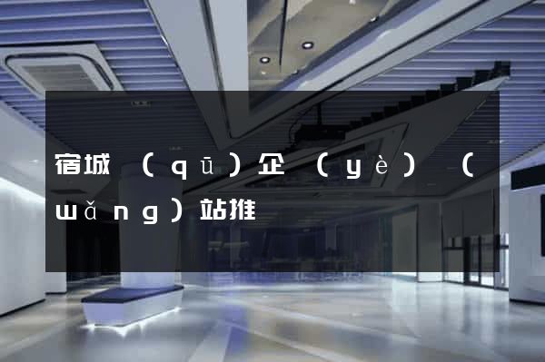 宿城區(qū)企業(yè)網(wǎng)站推廣