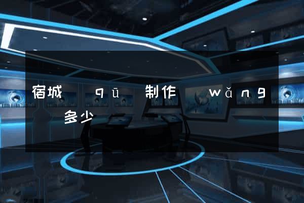 宿城區(qū)制作網(wǎng)頁多少錢