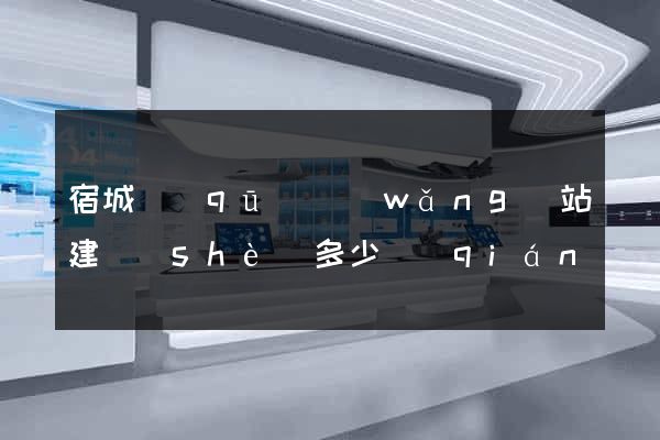 宿城區(qū)網(wǎng)站建設(shè)多少錢(qián)