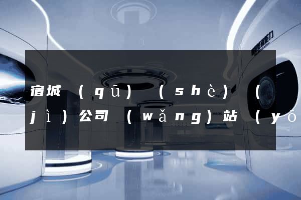 宿城區(qū)設(shè)計(jì)公司網(wǎng)站優(yōu)化