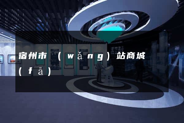 宿州市網(wǎng)站商城開發(fā)