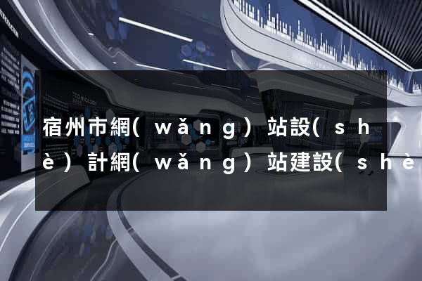宿州市網(wǎng)站設(shè)計網(wǎng)站建設(shè)