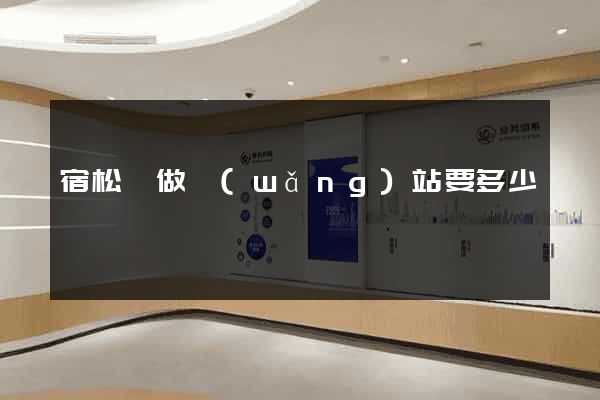 宿松縣做網(wǎng)站要多少錢