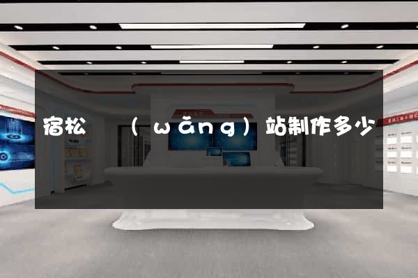 宿松縣網(wǎng)站制作多少錢