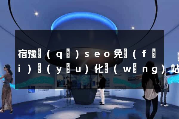 宿豫區(qū)seo免費(fèi)優(yōu)化網(wǎng)站