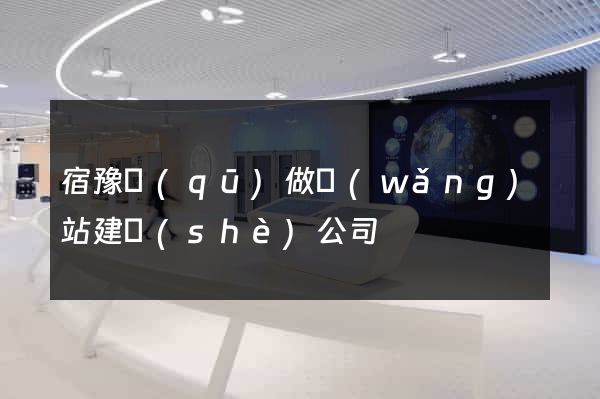 宿豫區(qū)做網(wǎng)站建設(shè)公司