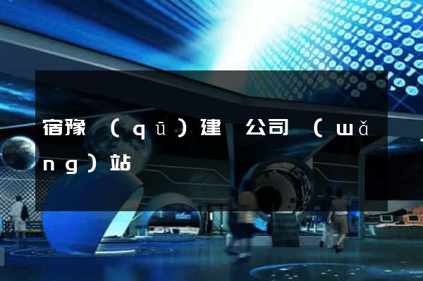 宿豫區(qū)建設公司網(wǎng)站