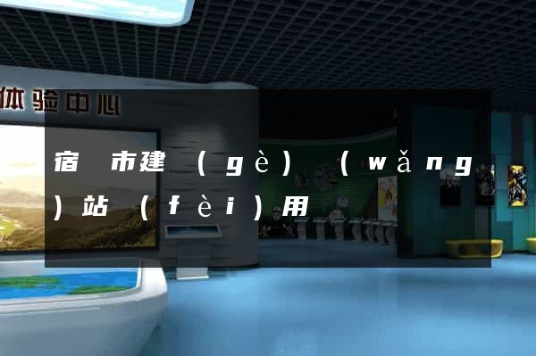 宿遷市建個(gè)網(wǎng)站費(fèi)用