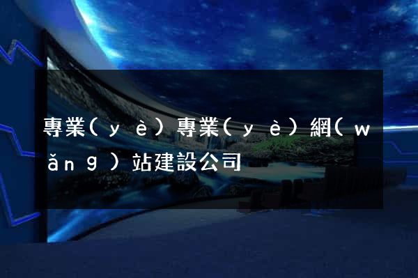 專業(yè)專業(yè)網(wǎng)站建設公司