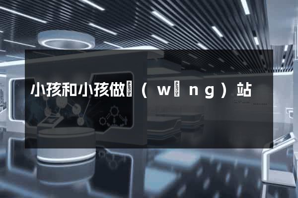 小孩和小孩做網(wǎng)站