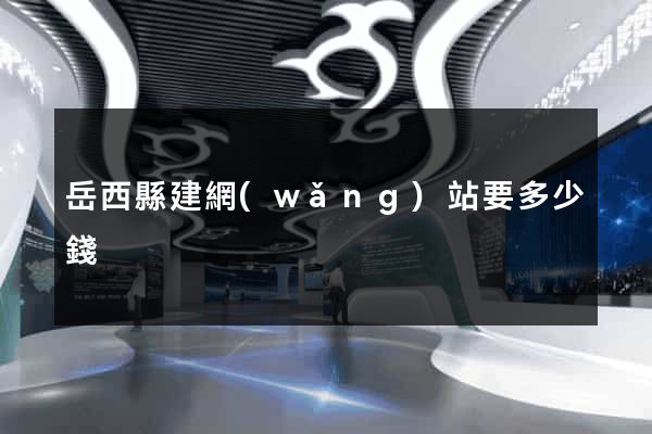 岳西縣建網(wǎng)站要多少錢