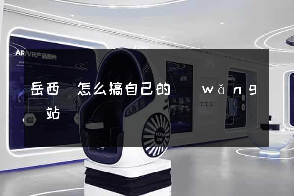 岳西縣怎么搞自己的網(wǎng)站