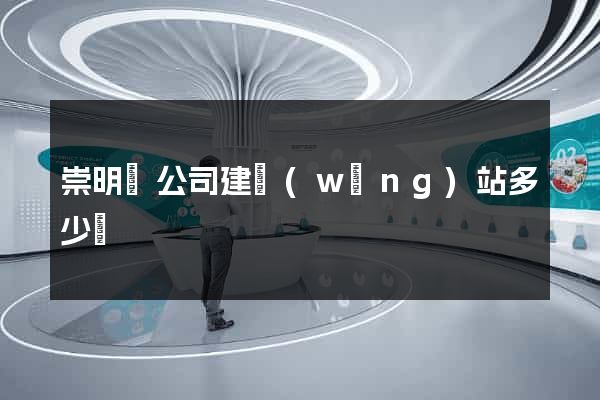 崇明縣公司建網(wǎng)站多少錢