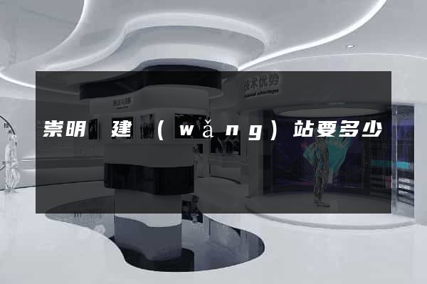 崇明縣建網(wǎng)站要多少錢