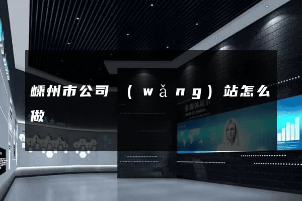 嵊州市公司網(wǎng)站怎么做