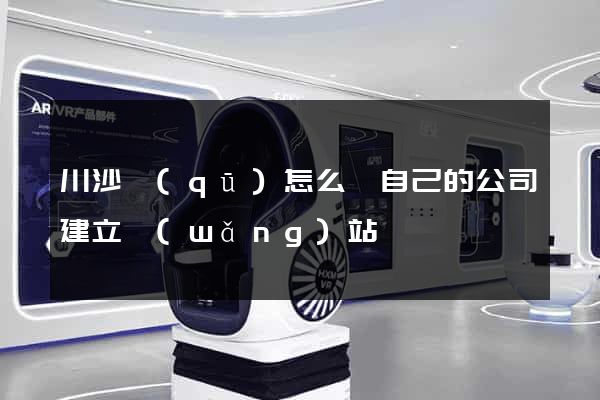 川沙區(qū)怎么給自己的公司建立網(wǎng)站