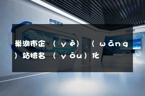 巢湖市企業(yè)網(wǎng)站排名優(yōu)化