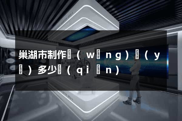 巢湖市制作網(wǎng)頁(yè)多少錢(qián)