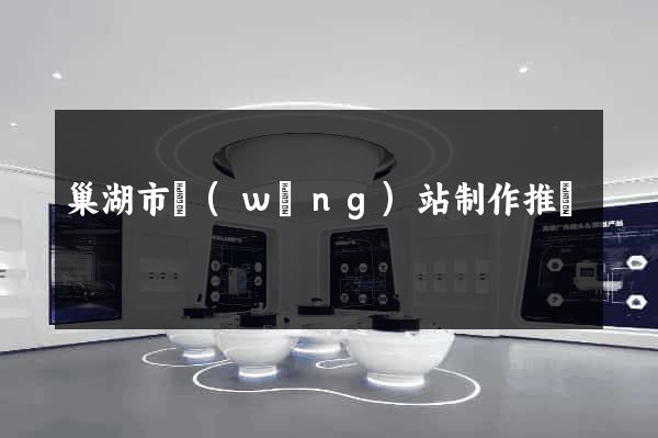 巢湖市網(wǎng)站制作推廣
