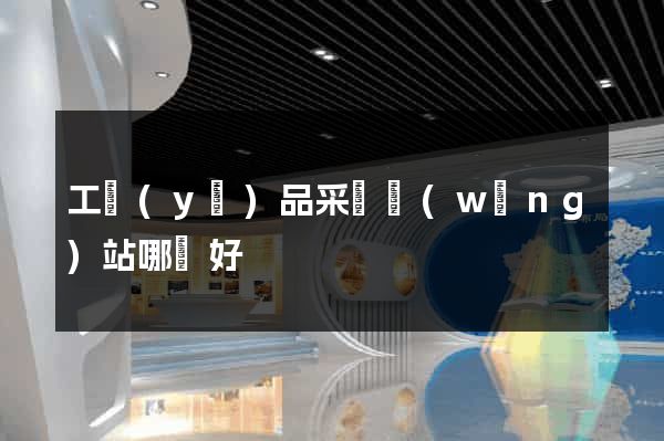 工業(yè)品采購網(wǎng)站哪個好
