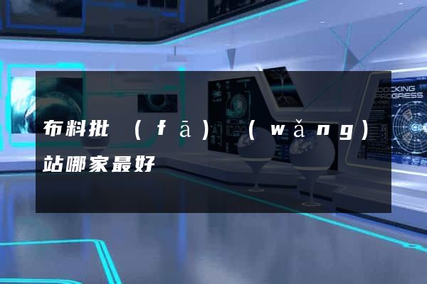 布料批發(fā)網(wǎng)站哪家最好