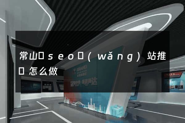 常山縣seo網(wǎng)站推廣怎么做